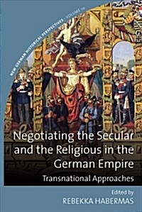 Negotiating the Secular and the Religious in the German Empire : Transnational Approaches (Hardcover)
