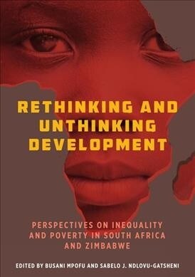 Rethinking and Unthinking Development : Perspectives on Inequality and Poverty in South Africa and Zimbabwe (Hardcover)