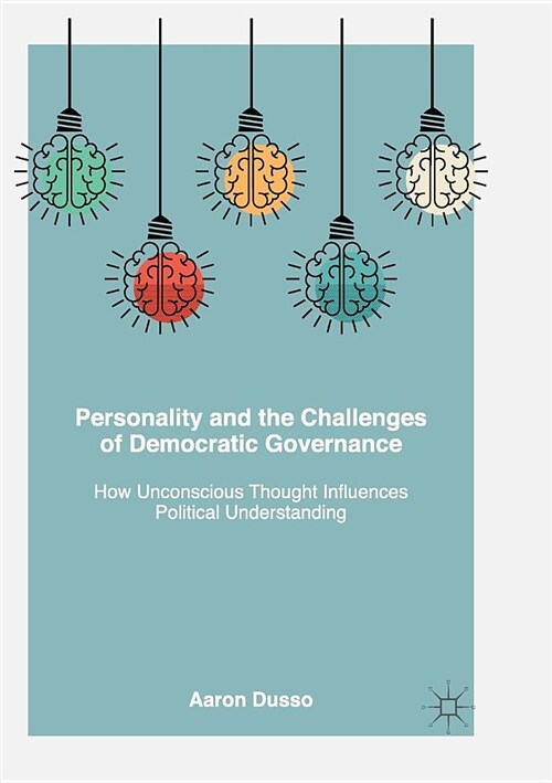 Personality and the Challenges of Democratic Governance: How Unconscious Thought Influences Political Understanding (Paperback, Softcover Repri)