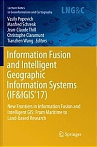 Information Fusion and Intelligent Geographic Information Systems (If&igis17): New Frontiers in Information Fusion and Intelligent Gis: From Maritime (Paperback, Softcover Repri)