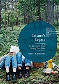 Leisures Legacy: Challenging the Common Sense View of Free Time (Paperback, Softcover Repri)