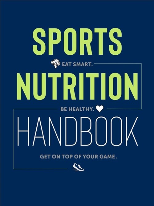 Sports Nutrition Handbook: Eat Smart. Be Healthy. Get on Top of Your Game. (Paperback)