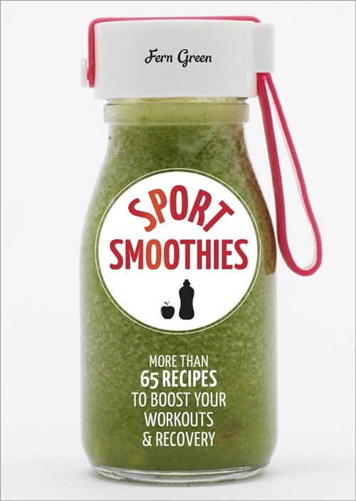 Sport Smoothies: More Than 65 Recipes to Boost Your Workouts & Recovery (Paperback)