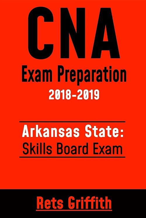 CNA Exam Preparation 2018-2019: Arkansas State Skills Board Exam: CNA Study Guide Skill Test Review (Paperback)