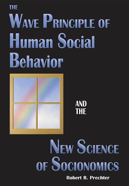 The Wave Principle of Human Social Behavior and the New Science of Socionomics (Hardcover, 2)