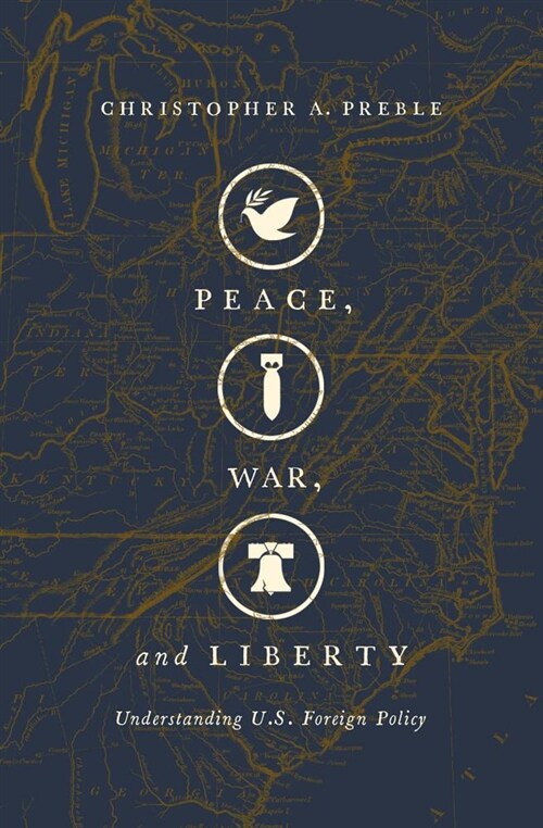 Peace, War, and Liberty: Understanding U.S. Foreign Policy (Paperback)