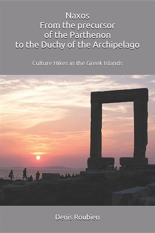 Naxos. from the Precursor of the Parthenon to the Duchy of the Archipelago: Culture Hikes in the Greek Islands (Paperback)
