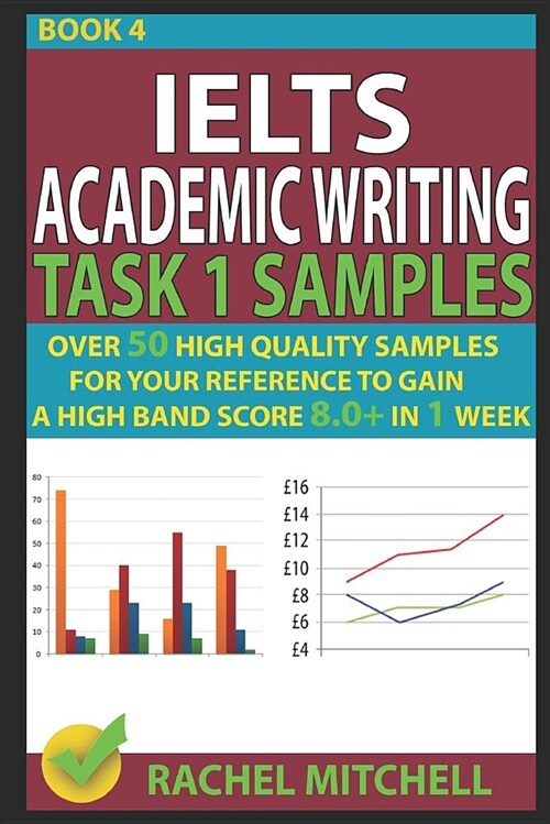 Ielts Academic Writing Task 1 Samples: Over 50 High Quality Samples for Your Reference to Gain a High Band Score 8.0+ in 1 Week (Book 4) (Paperback)