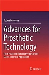 Advances for Prosthetic Technology: From Historical Perspective to Current Status to Future Application (Paperback, Softcover Repri)