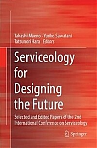 Serviceology for Designing the Future: Selected and Edited Papers of the 2nd International Conference on Serviceology (Paperback, Softcover Repri)