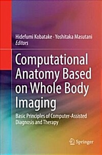 Computational Anatomy Based on Whole Body Imaging: Basic Principles of Computer-Assisted Diagnosis and Therapy (Paperback, Softcover Repri)