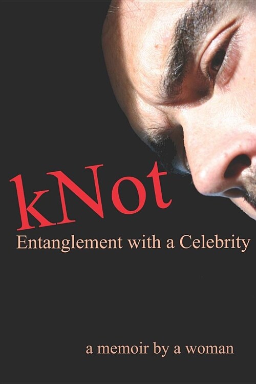 Knot: Entanglement with a Celebrity: A Memoir by a Woman (Paperback)
