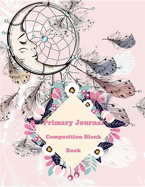 Primary Journal Composition Blank Book: Pink Dreamcatcher - Draw and Write Journal, Kids Exercise Notebook Journal - 120 Pages Large Print 8.5 X 11 (Paperback)