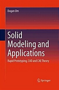 Solid Modeling and Applications: Rapid Prototyping, CAD and CAE Theory (Paperback, Softcover Repri)