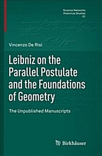 Leibniz on the Parallel Postulate and the Foundations of Geometry: The Unpublished Manuscripts (Paperback, Softcover Repri)