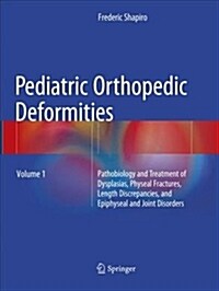 Pediatric Orthopedic Deformities, Volume 1: Pathobiology and Treatment of Dysplasias, Physeal Fractures, Length Discrepancies, and Epiphyseal and Join (Paperback, Softcover Repri)