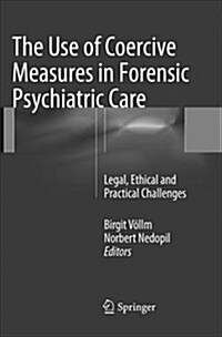 The Use of Coercive Measures in Forensic Psychiatric Care: Legal, Ethical and Practical Challenges (Paperback, Softcover Repri)