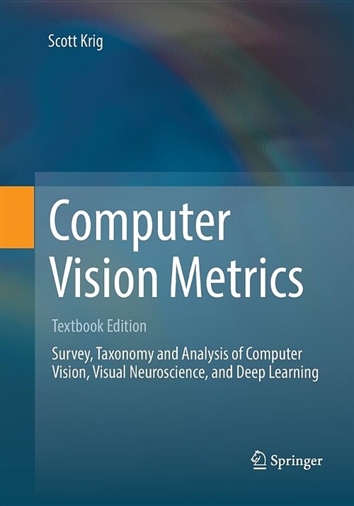 Computer Vision Metrics: Survery, Taxonomy and Analysis of Computer Vision, Visual Neuroscience, and Deep Learning (Paperback, Softcover Repri)