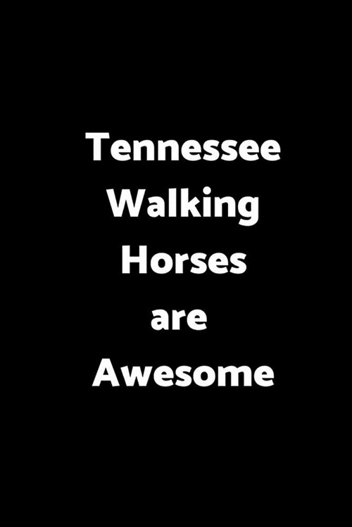 Tennessee Walking Horses Are Awesome: 6 X 9 - 120 Pages - Wide Ruled Lined Journal Diary Notebook for the Horse Enthusiast (Paperback)