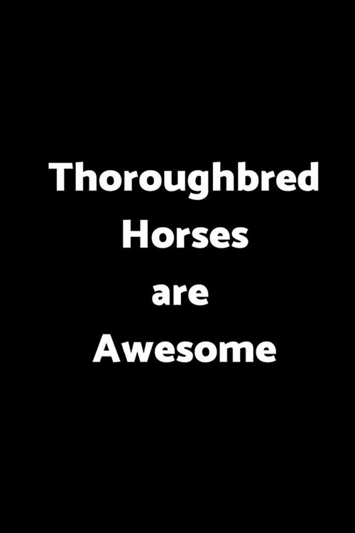 Thoroughbred Horses Are Awesome: 6 X 9 - 120 Pages - Wide Ruled Lined Journal Diary Notebook for the Horse Enthusiast (Paperback)