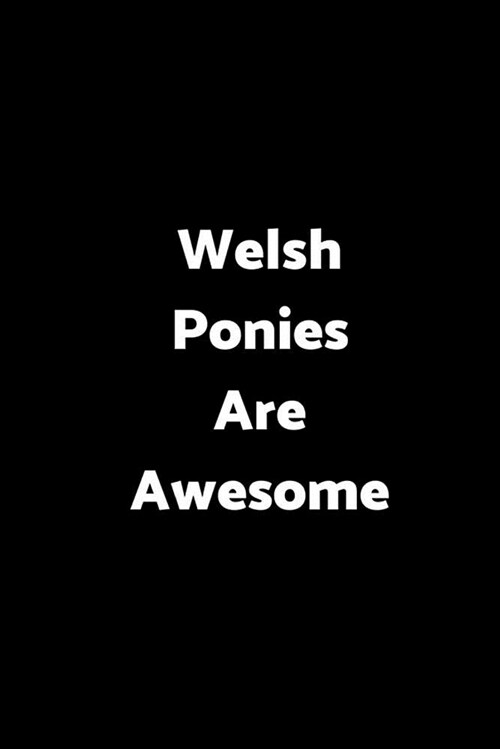 Welsh Ponies Are Awesome: 6 X 9 - 120 Pages - Wide Ruled Lined Journal Diary Notebook for the Horse Enthusiast (Paperback)