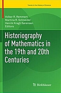 Historiography of Mathematics in the 19th and 20th Centuries (Paperback, Softcover Repri)