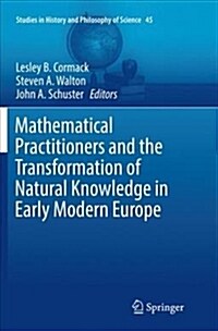 Mathematical Practitioners and the Transformation of Natural Knowledge in Early Modern Europe (Paperback, Softcover Repri)