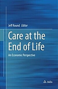 Care at the End of Life: An Economic Perspective (Paperback, Softcover Repri)