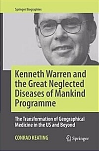 Kenneth Warren and the Great Neglected Diseases of Mankind Programme: The Transformation of Geographical Medicine in the Us and Beyond (Paperback, Softcover Repri)