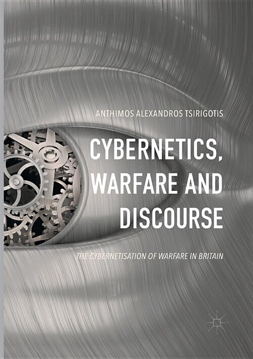 Cybernetics, Warfare and Discourse: The Cybernetisation of Warfare in Britain (Paperback, Softcover Repri)