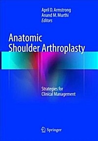 Anatomic Shoulder Arthroplasty: Strategies for Clinical Management (Paperback, Softcover Repri)