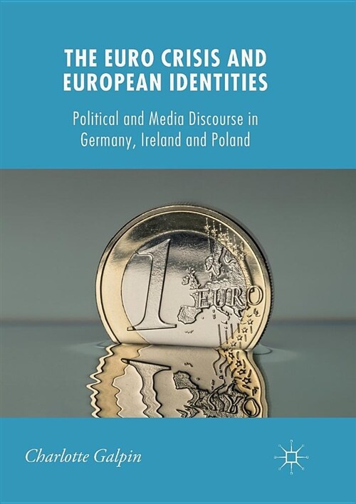 The Euro Crisis and European Identities: Political and Media Discourse in Germany, Ireland and Poland (Paperback, Softcover Repri)