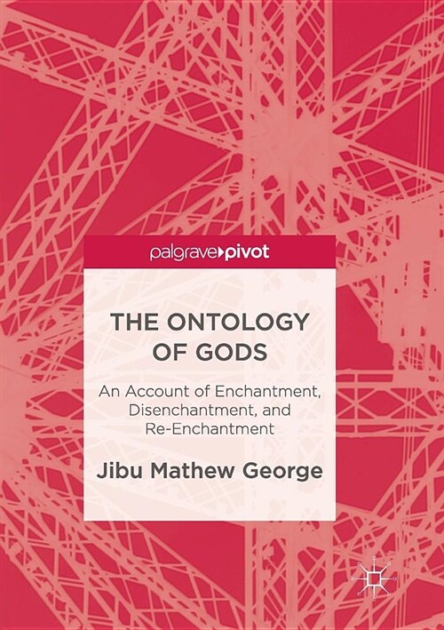 The Ontology of Gods: An Account of Enchantment, Disenchantment, and Re-Enchantment (Paperback, Softcover Repri)