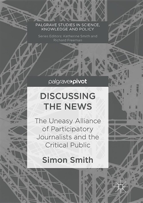 Discussing the News: The Uneasy Alliance of Participatory Journalists and the Critical Public (Paperback, Softcover Repri)