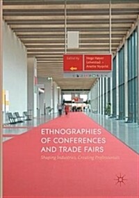 Ethnographies of Conferences and Trade Fairs: Shaping Industries, Creating Professionals (Paperback, Softcover Repri)