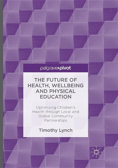 The Future of Health, Wellbeing and Physical Education: Optimising Childrens Health Through Local and Global Community Partnerships (Paperback, Softcover Repri)