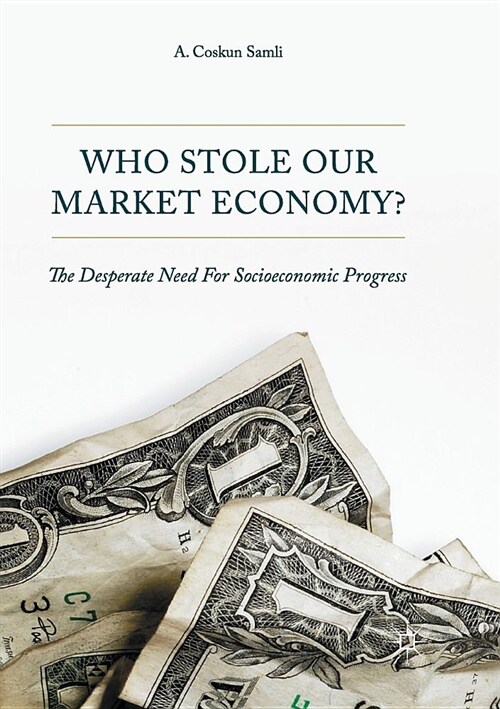 Who Stole Our Market Economy?: The Desperate Need for Socioeconomic Progress (Paperback, Softcover Repri)