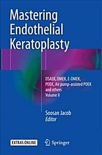 Mastering Endothelial Keratoplasty: Dsaek, Dmek, E-Dmek, Pdek, Air Pump-Assisted Pdek and Others, Volume II (Paperback, Softcover Repri)