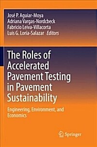 The Roles of Accelerated Pavement Testing in Pavement Sustainability: Engineering, Environment, and Economics (Paperback, Softcover Repri)