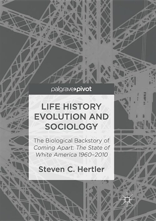 Life History Evolution and Sociology: The Biological Backstory of Coming Apart: The State of White America 1960-2010 (Paperback, Softcover Repri)