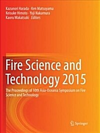 Fire Science and Technology 2015: The Proceedings of 10th Asia-Oceania Symposium on Fire Science and Technology (Paperback, Softcover Repri)