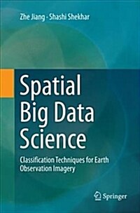 Spatial Big Data Science: Classification Techniques for Earth Observation Imagery (Paperback, Softcover Repri)
