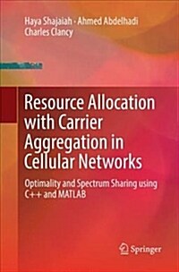 Resource Allocation with Carrier Aggregation in Cellular Networks: Optimality and Spectrum Sharing Using C++ and MATLAB (Paperback, Softcover Repri)