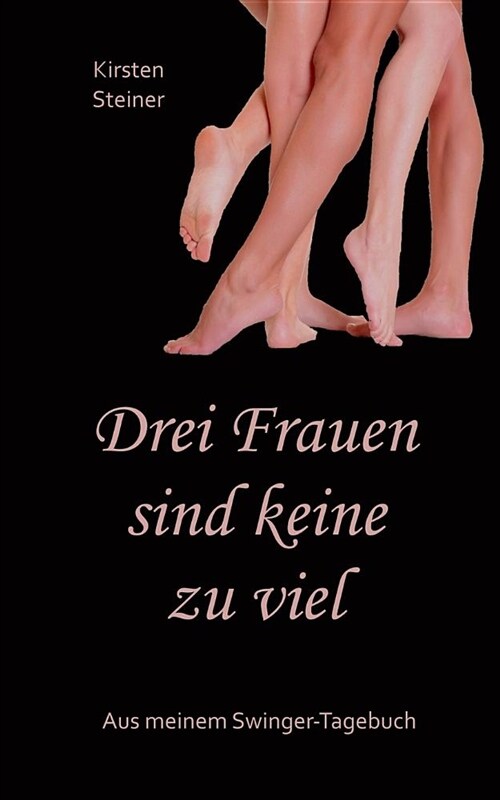 Drei Frauen sind keine zu viel: Aus meinem Swinger-Tagebuch (Paperback)