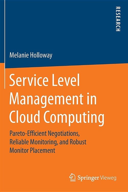 Service Level Management in Cloud Computing: Pareto-Efficient Negotiations, Reliable Monitoring, and Robust Monitor Placement (Paperback)