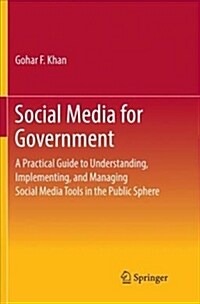Social Media for Government: A Practical Guide to Understanding, Implementing, and Managing Social Media Tools in the Public Sphere (Paperback, Softcover Repri)