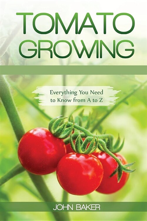 Tomato Growing: Everything You Need to Know from A to Z (Paperback)