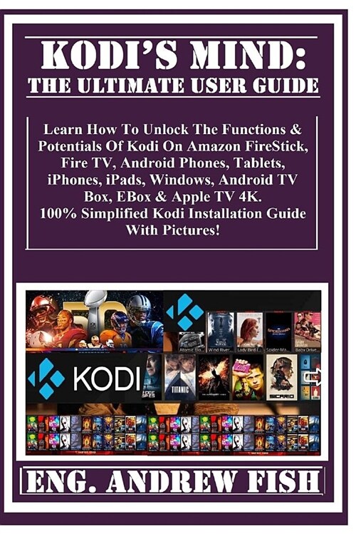 Kodis Mind: The Ultimate User Guide: Learn How to Unlock the Functions & Potentials of Kodi on Amazon Firestick, Fire Tv, Android (Paperback)