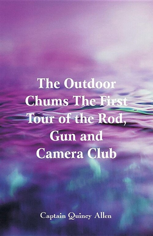 The Outdoor Chums the First Tour of the Rod, Gun and Camera Club (Paperback)