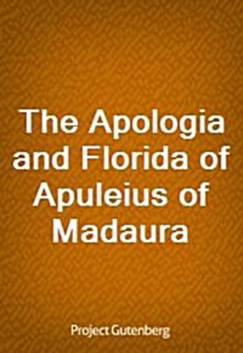 The Apologia and Florida of Apuleius of Madaura